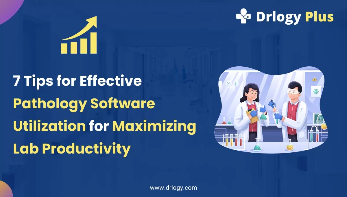 7 Tips for Effective Pathology Software Utilization for Maximizing Lab Productivity