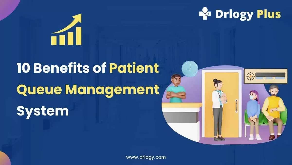 Top 10 Benefits of Patient Queue Management System Drlogy