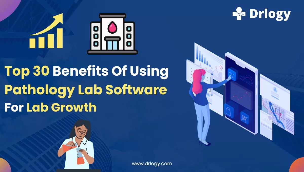 30 Benefits Of Using Pathology Lab Software For Lab Growth | Drlogy