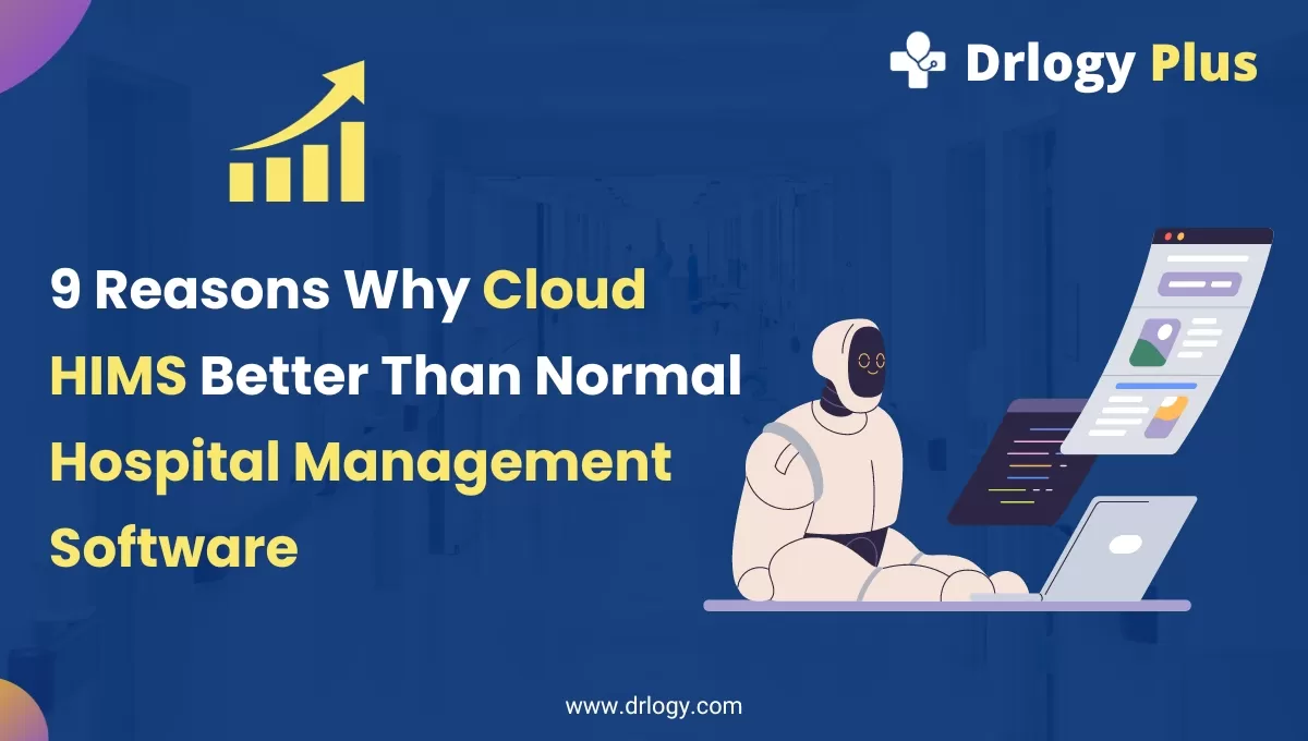9 Reasons Why Cloud HIMS Better Than Normal Hospital Management Software