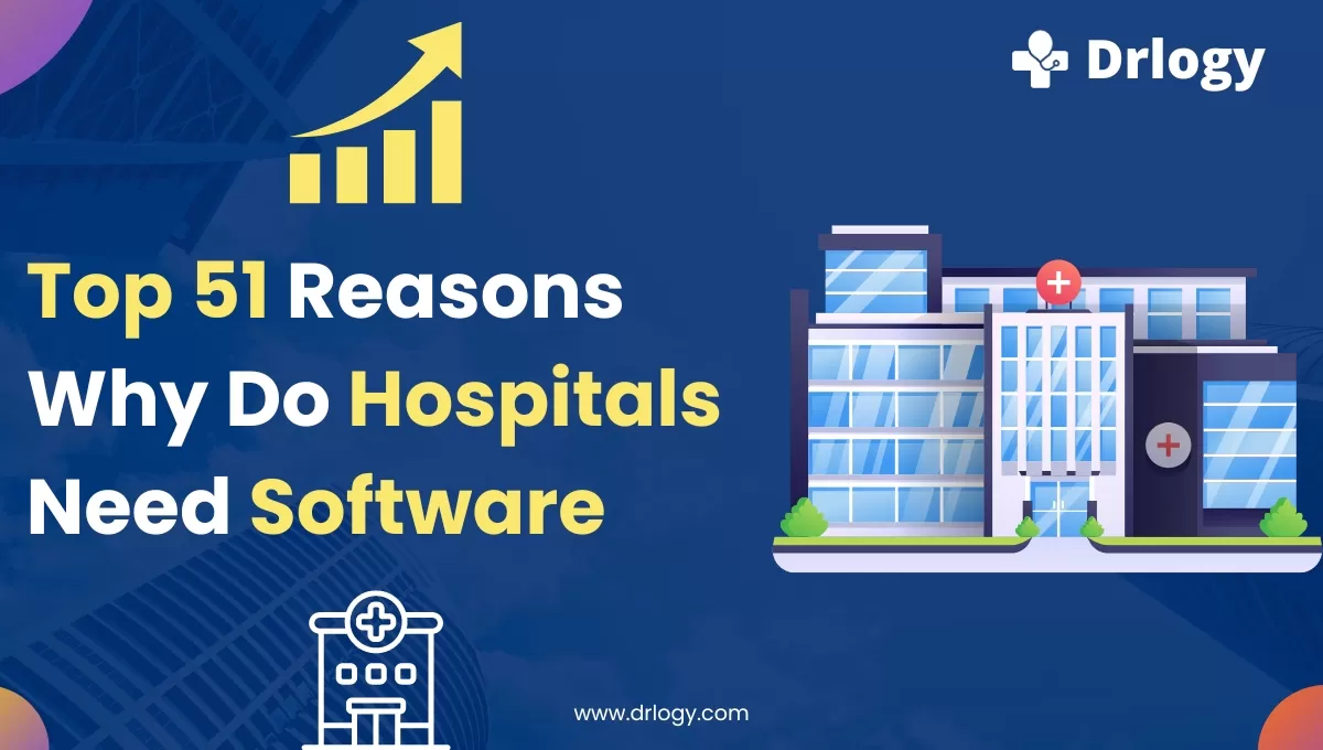 Top 51 Reasons Why do Hospitals need Software?