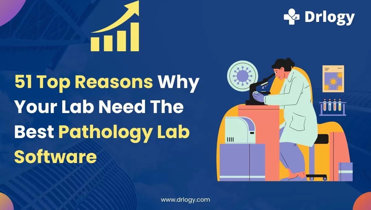 51 Top Reasons Why Does Your Lab Need Best Pathology Lab Software